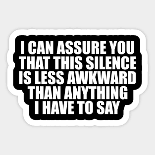 i can assure you that silence is less awkward Than Anything I Have To Say Sticker